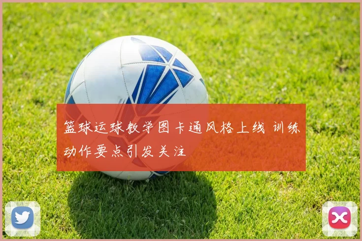 篮球运球教学图卡通风格上线 训练动作要点引发关注